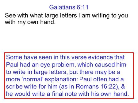 Galatians 6:11 See with what large letters I am writing to you with my own hand. Some have seen in this verse evidence that Paul had an eye problem, which.