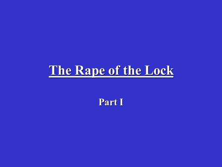 The Rape of the Lock Part I. “An Essay on Man” page 524 Interpretation Man should NOT study –God Man should study –Man What is man struggling with? Born.