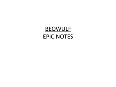 BEOWULF EPIC NOTES. AN EPIC IS: pg.1 sometimes called a heroic poem. a long narrative poem about the adventures of larger-than-life characters. sometimes.