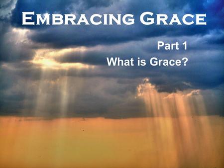 Embracing Grace Part 1 What is Grace?. Genesis 32:1-2 Ephesians 2:3-9 “…(we) were by nature children of wrath, even as the rest. But because of his great.