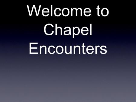 Welcome to Chapel Encounters. The Search for Significance.