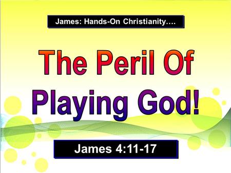 James: Hands-On Christianity…. James 4:11-17. James introduces us to the most widely played game among Christians then and now…