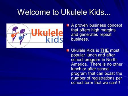 Welcome to Ukulele Kids... A proven business concept that offers high margins and generates repeat business. Ukulele Kids is THE most popular lunch and.