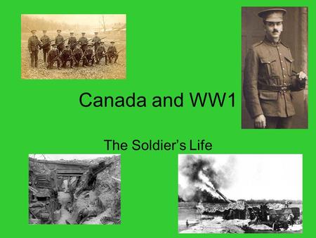 Canada and WW1 The Soldier’s Life. Canadian Expeditionary Force In 1914 Canada had a small standing army and a much larger militia Canada had a regular.