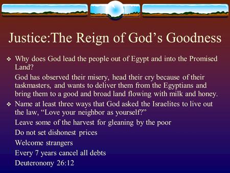 Justice:The Reign of God’s Goodness  Why does God lead the people out of Egypt and into the Promised Land? God has observed their misery, head their cry.