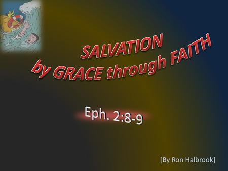 [By Ron Halbrook]. 2 8 For by grace are ye saved through faith; and that not of yourselves: it is the gift of God: 9 Not of works, lest any man should.