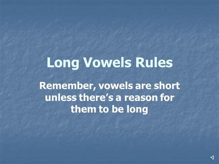 Remember, vowels are short unless there’s a reason for them to be long