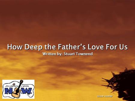 How Deep the Father’s Love For Us Written by: Stuart Townend How Deep the Father’s Love For Us Written by: Stuart Townend CCLI# 1119107.