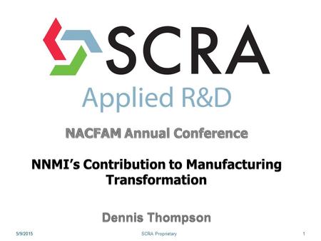 5/9/2015SCRA Proprietary15/9/2015. SCRA Proprietary2 History After a nationwide outreach effort, the federal interagency Advanced Manufacturing National.
