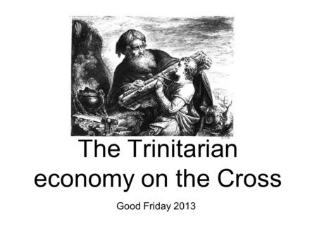 Good Friday 2013 The Trinitarian economy on the Cross.