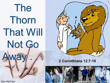 Don McClainWest 65th St church of Christ 1 The Thorn That Will Not Go Away... 2 Corinthians 12:7-10.
