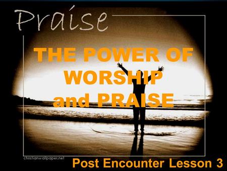 THE POWER OF WORSHIP and PRAISE