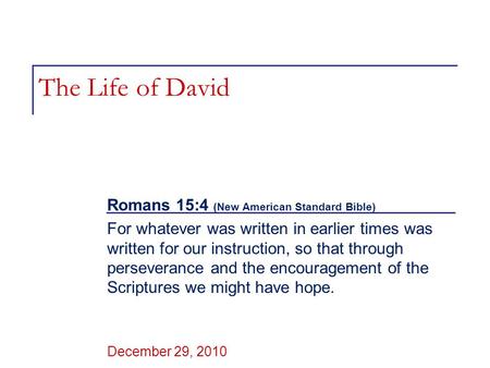 The Life of David Romans 15:4 (New American Standard Bible) For whatever was written in earlier times was written for our instruction, so that through.