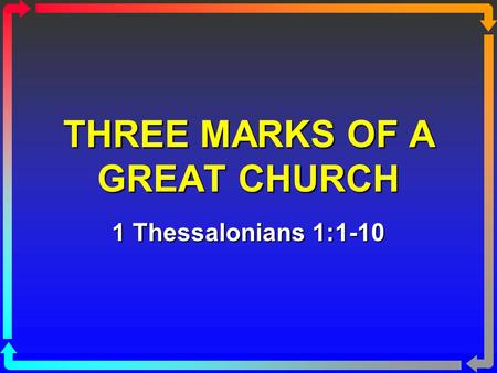 THREE MARKS OF A GREAT CHURCH 1 Thessalonians 1:1-10.
