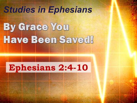Studies in Ephesians Ephesians 2:4-10. Ephesians 2:1-3 We were dead in trespasses Sins, walking according to the course of this world Sons of disobedience.