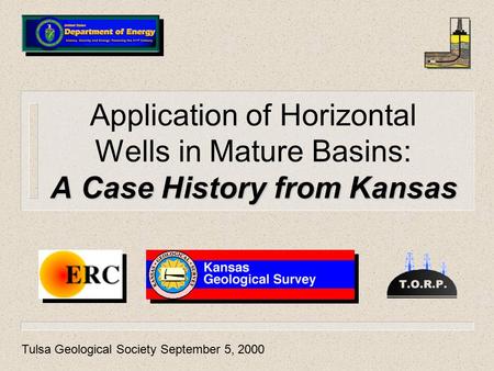 A Case History from Kansas Application of Horizontal Wells in Mature Basins: A Case History from Kansas Tulsa Geological Society September 5, 2000.