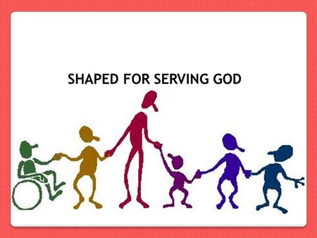 SHAPED FOR SERVING GOD. Introduction Eph. c2 v10 – ‘It is God himself who has made us what we are and given us new lives from Christ Jesus; and long ages.