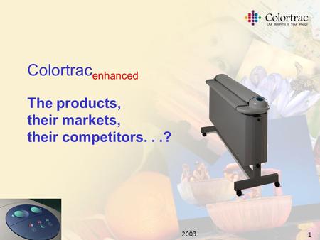 2003 1 Colortrac enhanced The products, their markets, their competitors...?