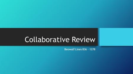 Collaborative Review Beowulf Lines 836 - 1278. Do Now: Hero #1, from “Heroes are Created” ppt.