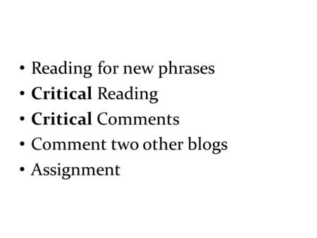 Reading for new phrases Critical Reading Critical Comments Comment two other blogs Assignment.