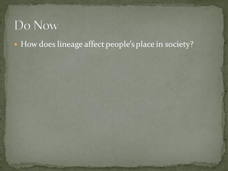 Do Now How does lineage affect people’s place in society?