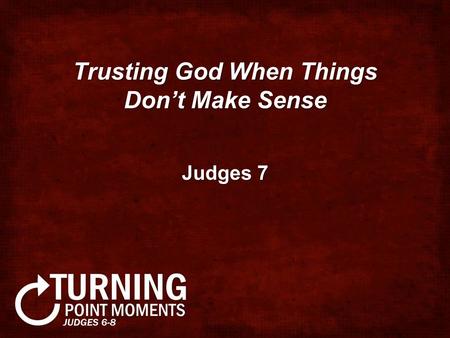 Trusting God When Things Don’t Make Sense Judges 7.