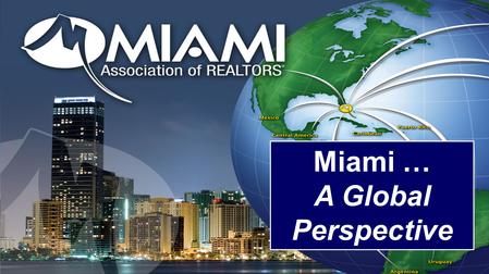 Miami … A Global Perspective. Highest Number of Sales In our 93 Year History 2011 2012 2013… Could be another!