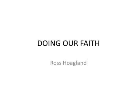 DOING OUR FAITH Ross Hoagland.