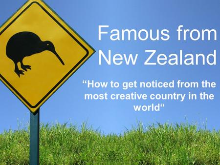 Famous from New Zealand “How to get noticed from the most creative country in the world“