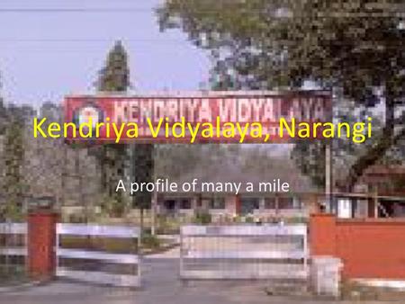 Kendriya Vidyalaya, Narangi A profile of many a mile.