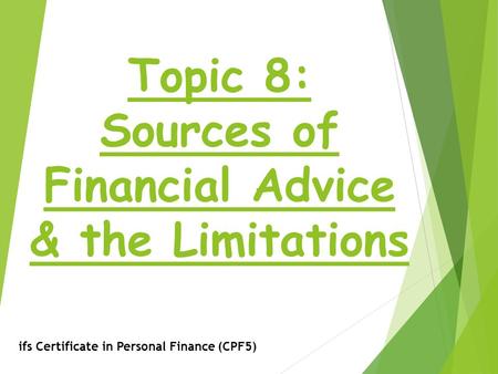 Topic 8: Sources of Financial Advice & the Limitations