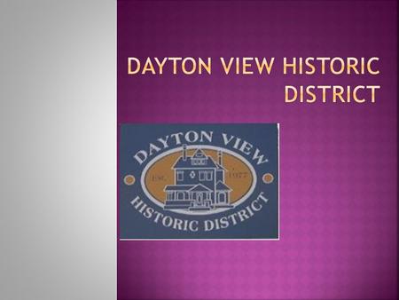 T Dayton View Historic District - T he Dayton View Historic District is a 680-acre (2.8 km2) sector of Dayton developed in the late 19th century consisting.