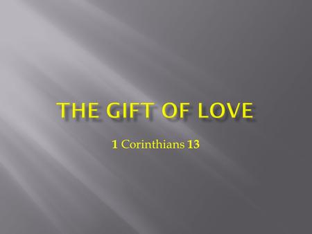 1 Corinthians 13. Central truth: True love is more than a feeling; it is a deliberate way of thinking and acting that brings glory to God. Aim: Listeners.