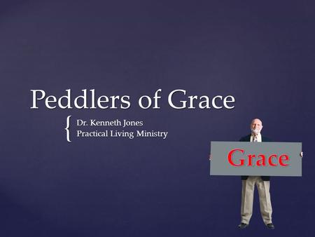 { Peddlers of Grace Dr. Kenneth Jones Practical Living Ministry.