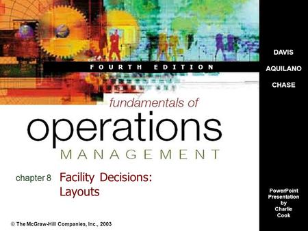 DAVIS AQUILANO CHASE PowerPoint Presentation by Charlie Cook F O U R T H E D I T I O N Facility Decisions: Layouts © The McGraw-Hill Companies, Inc., 2003.