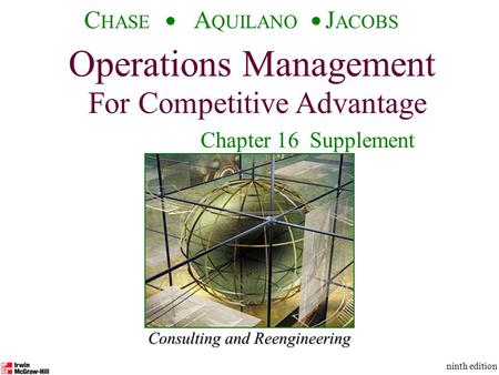 Operations Management For Competitive Advantage © The McGraw-Hill Companies, Inc., 2001 C HASE A QUILANO J ACOBS ninth edition 1 Consulting and Reengineering.