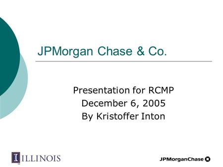 JPMorgan Chase & Co. Presentation for RCMP December 6, 2005 By Kristoffer Inton.