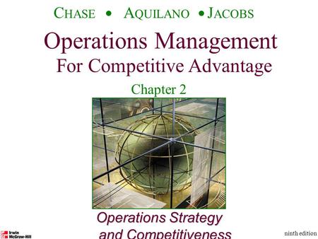 Operations Management For Competitive Advantage © The McGraw-Hill Companies, Inc., 2001 C HASE A QUILANO J ACOBS ninth edition 1 Operations Strategy and.