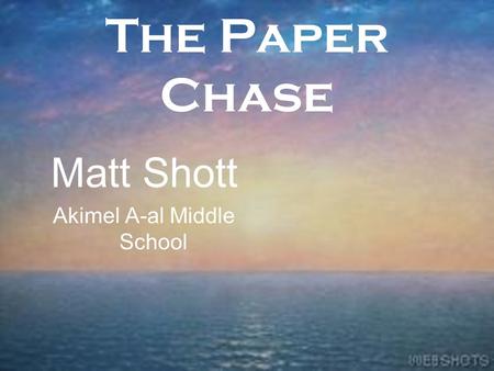 The Paper Chase Matt Shott Akimel A-al Middle School.