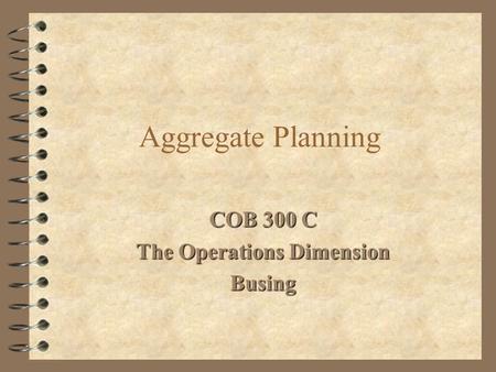 Aggregate Planning COB 300 C The Operations Dimension Busing.
