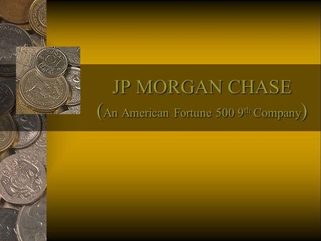JP MORGAN CHASE ( An American Fortune 500 9 th Company )