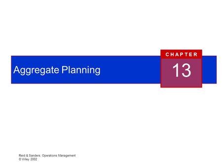 Reid & Sanders, Operations Management © Wiley 2002 Aggregate Planning 13 C H A P T E R.