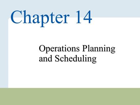 14 – 1 Copyright © 2010 Pearson Education, Inc. Publishing as Prentice Hall. Operations Planning and Scheduling Chapter 14.