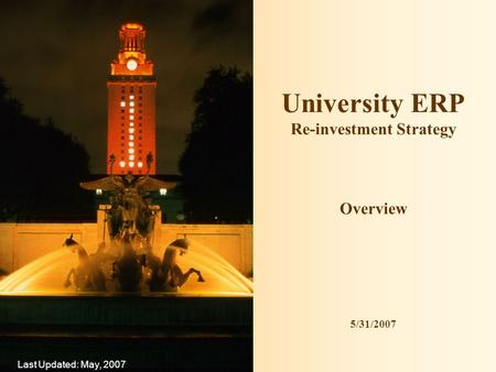 University ERP Re-investment Strategy Overview 5/31/2007 Last Updated: May, 2007.
