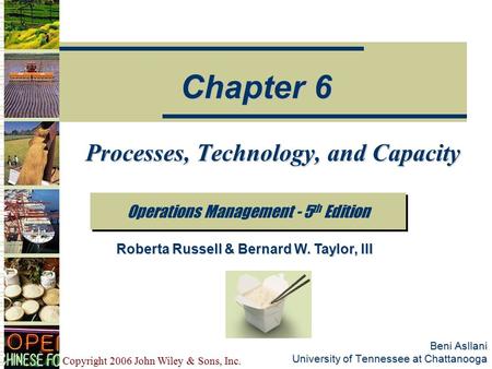 Copyright 2006 John Wiley & Sons, Inc. Beni Asllani University of Tennessee at Chattanooga Processes, Technology, and Capacity Operations Management -