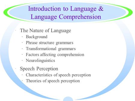 Introduction to Language & Language Comprehension ·The Nature of Language ·Background ·Phrase structure grammars ·Transformational grammars ·Factors affecting.
