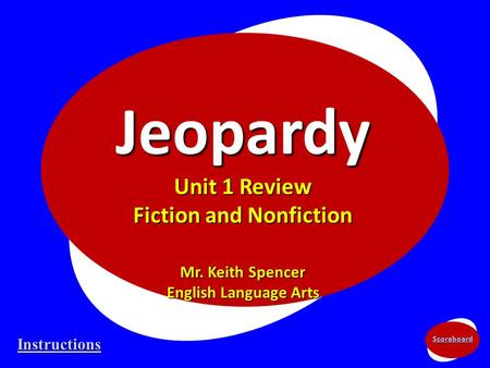 Scoreboard Jeopardy Unit 1 Review Fiction and Nonfiction Mr. Keith Spencer English Language Arts Instructions.