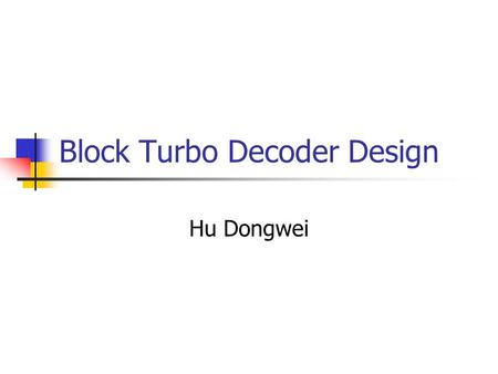 Block Turbo Decoder Design Hu Dongwei. Error Correcting Codes Classic Block Codes BCH RS RM Convolutional Codes (Viterbi) Turbo Codes Parallel Concatenated.