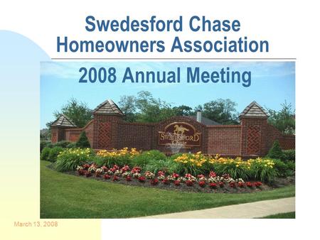 March 13, 2008 Swedesford Chase Homeowners Association 2008 Annual Meeting.