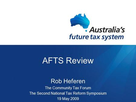 AFTS Review Rob Heferen The Community Tax Forum The Second National Tax Reform Symposium 19 May 2009.